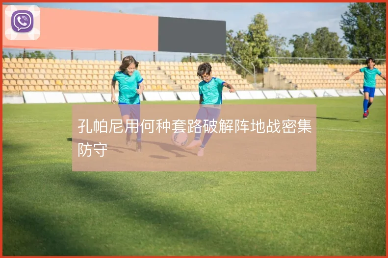 孔帕尼用何种套路破解阵地战密集防守
