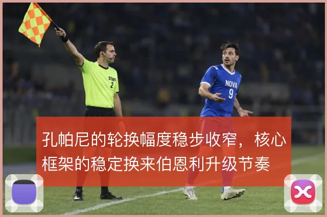 孔帕尼的轮换幅度稳步收窄，核心框架的稳定换来伯恩利升级节奏