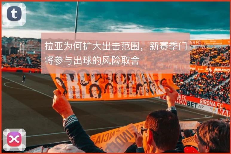 拉亚为何扩大出击范围，新赛季门将参与出球的风险取舍