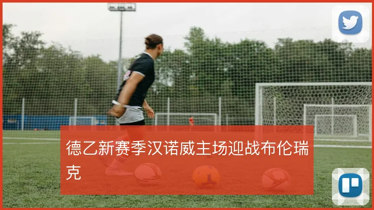 德乙新赛季汉诺威主场迎战布伦瑞克