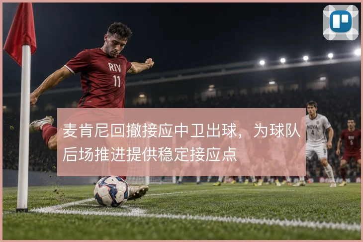 麦肯尼回撤接应中卫出球，为球队后场推进提供稳定接应点