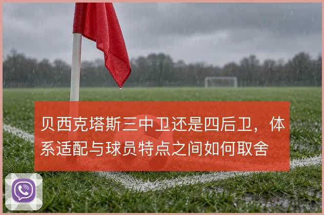 贝西克塔斯三中卫还是四后卫，体系适配与球员特点之间如何取舍