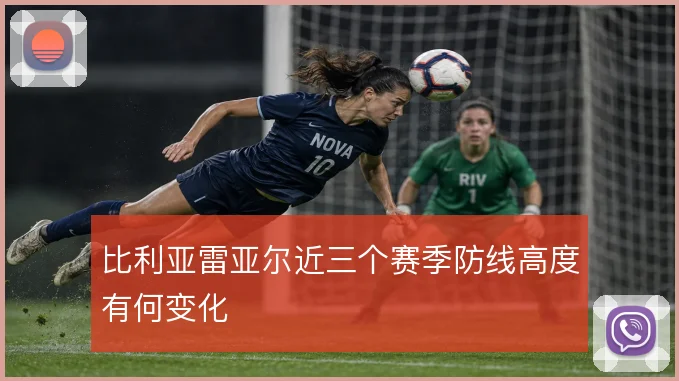 比利亚雷亚尔近三个赛季防线高度有何变化