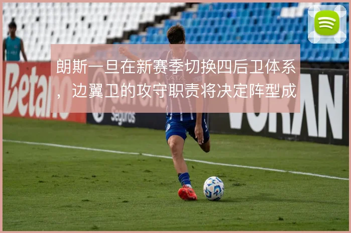 朗斯一旦在新赛季切换四后卫体系，边翼卫的攻守职责将决定阵型成败
